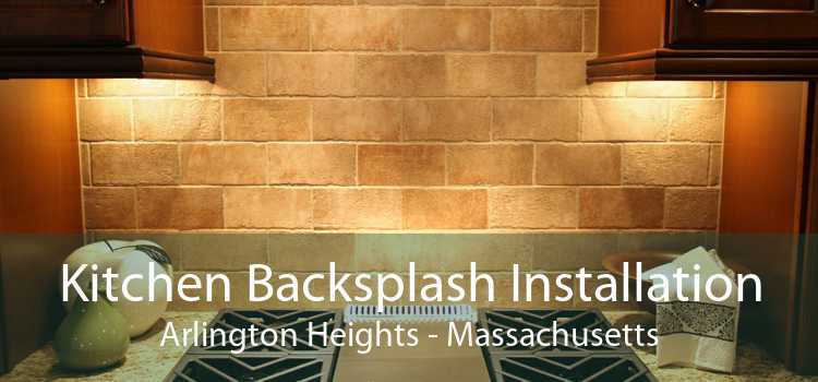 Kitchen Backsplash Installation Arlington Heights - Massachusetts