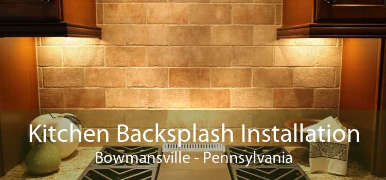 Kitchen Backsplash Installation Bowmansville - Pennsylvania