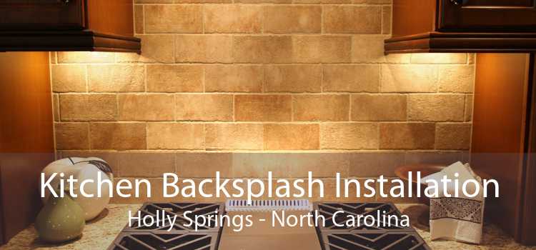 Kitchen Backsplash Installation Holly Springs - North Carolina