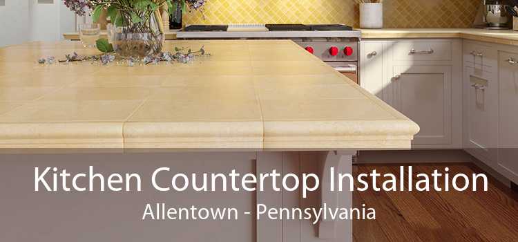 Kitchen Countertop Installation Allentown - Pennsylvania