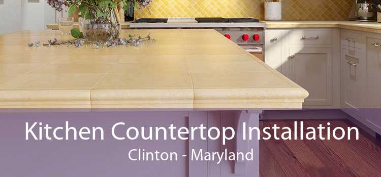 Kitchen Countertop Installation Clinton - Maryland