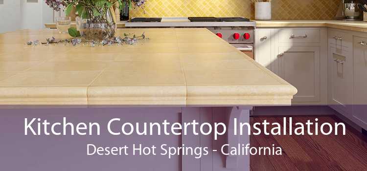 Kitchen Countertop Installation Desert Hot Springs - California