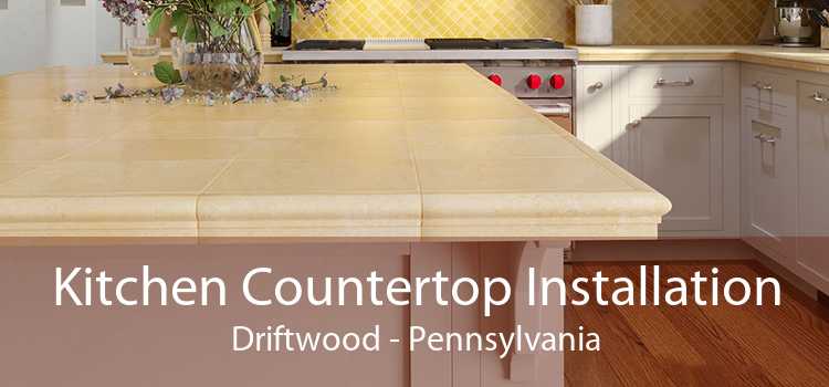 Kitchen Countertop Installation Driftwood - Pennsylvania