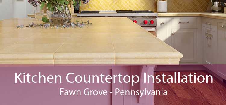 Kitchen Countertop Installation Fawn Grove - Pennsylvania
