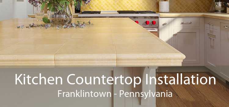 Kitchen Countertop Installation Franklintown - Pennsylvania