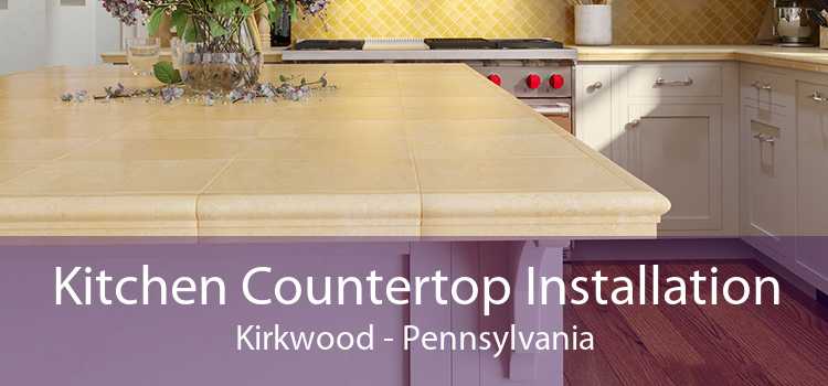 Kitchen Countertop Installation Kirkwood - Pennsylvania