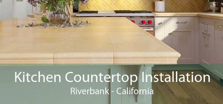 Kitchen Countertop Installation Riverbank - California