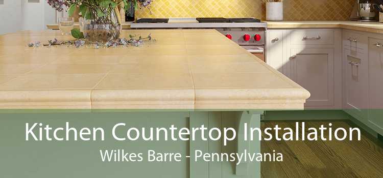 Kitchen Countertop Installation Wilkes Barre - Pennsylvania