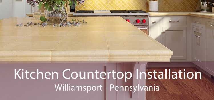 Kitchen Countertop Installation Williamsport - Pennsylvania