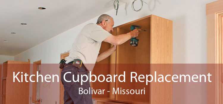 Kitchen Cupboard Replacement Bolivar - Missouri