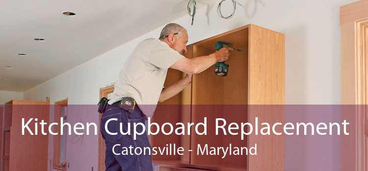 Kitchen Cupboard Replacement Catonsville - Maryland