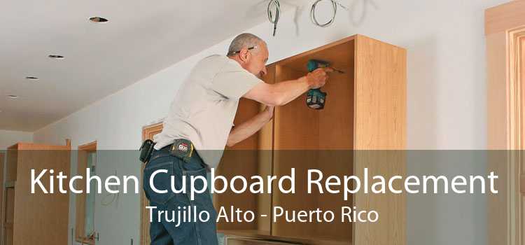 Kitchen Cupboard Replacement Trujillo Alto - Puerto Rico