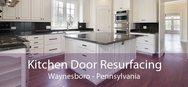 Kitchen Door Resurfacing Waynesboro - Pennsylvania