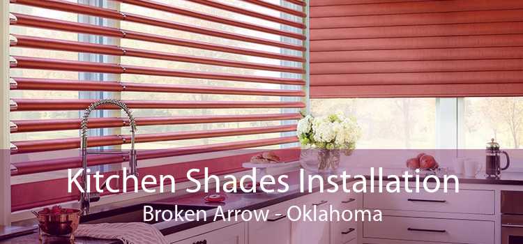 Kitchen Shades Installation Broken Arrow - Oklahoma