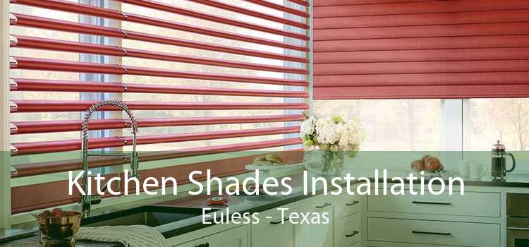 Kitchen Shades Installation Euless - Texas