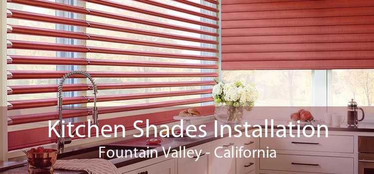 Kitchen Shades Installation Fountain Valley - California