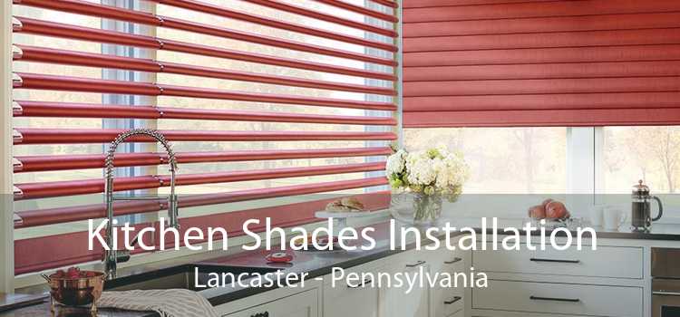 Kitchen Shades Installation Lancaster - Pennsylvania