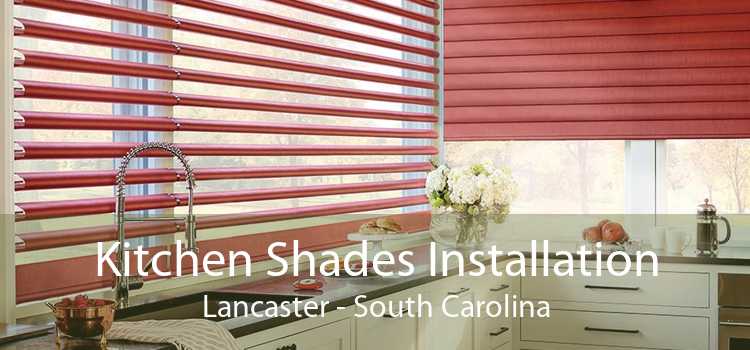 Kitchen Shades Installation Lancaster - South Carolina