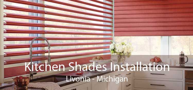 Kitchen Shades Installation Livonia - Michigan