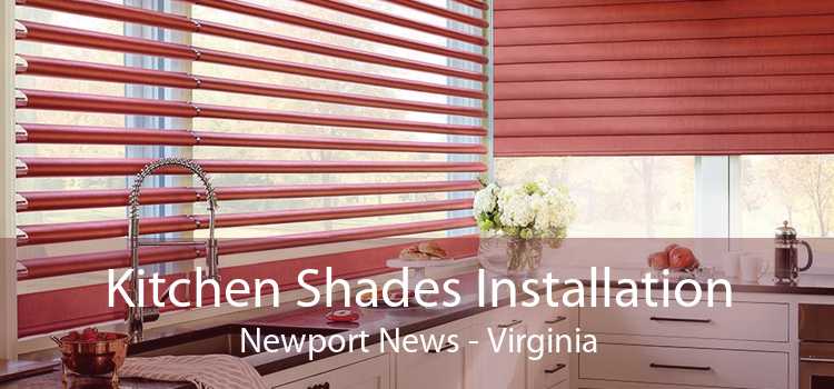 Kitchen Shades Installation Newport News - Virginia