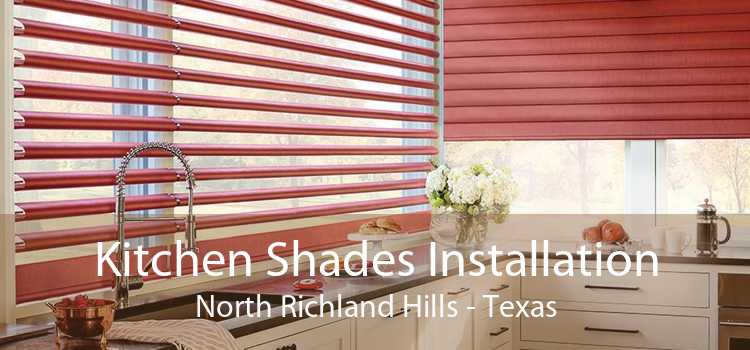 Kitchen Shades Installation North Richland Hills - Texas