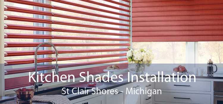 Kitchen Shades Installation St Clair Shores - Michigan