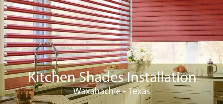 Kitchen Shades Installation Waxahachie - Texas