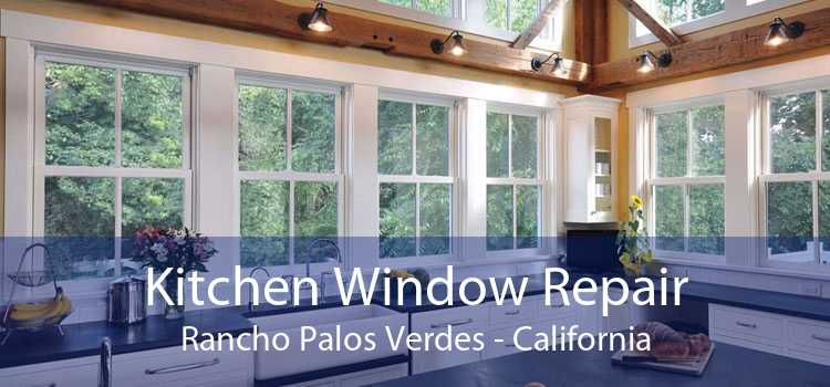 Kitchen Window Repair Rancho Palos Verdes - California
