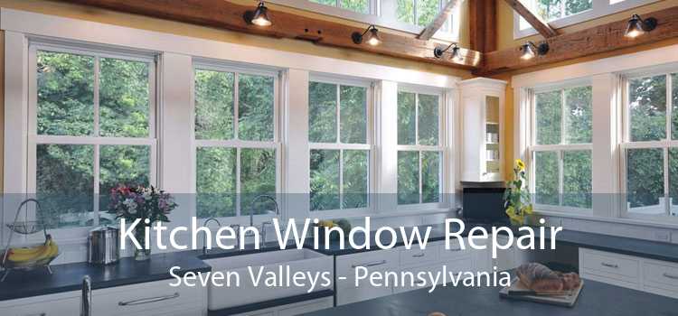 Kitchen Window Repair Seven Valleys - Pennsylvania