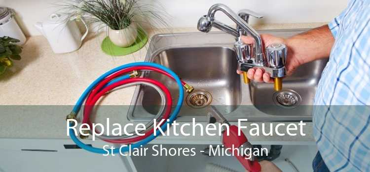 Replace Kitchen Faucet St Clair Shores - Michigan